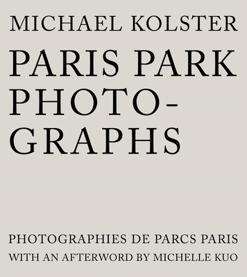 Paris Park Photographs - Kolster, Michael (Photographer), and Kuo, Michelle (Afterword by)