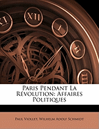 Paris Pendant La Revolution: Affaires Politiques