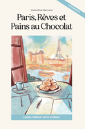 Paris, Rves et Pains au Chocolat: Learn French with Stories (Intermediate B1): Graded French Reader