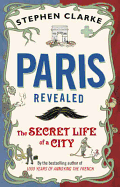 Paris Revealed: The Secret Life of a City