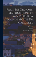 Paris, Ses Organes, Ses Fonctions Et Sa Vie Dans La Seconde Moitie Du Xixe Sicle; Volume 1