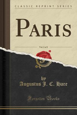 Paris, Vol. 2 of 2 (Classic Reprint) - Hare, Augustus J C