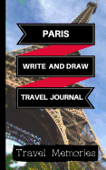 Paris Write and Draw Travel Journal: Use This Small Travelers Journal for Writing, Drawings and Photos to Create a Lasting Travel Memory Keepsake