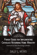 Parish Guide for Implementing Catholics Returning Home Ministry: Outreach to Non-Practicing Catholics