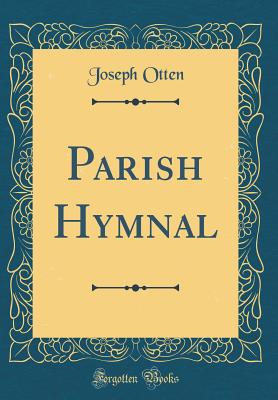 Parish Hymnal (Classic Reprint) - Otten, Joseph