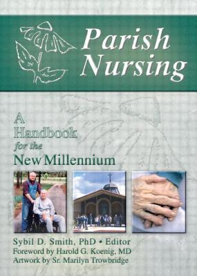 Parish Nursing: A Handbook for the New Millennium - Koenig, Harold G, and Smith, Sybil