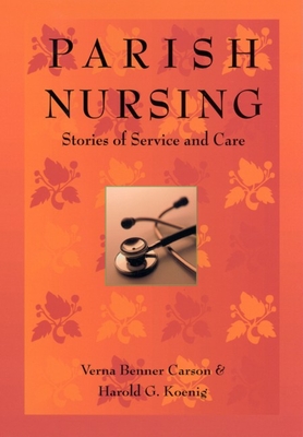 Parish Nursing: Stories of Service and Care - Carson, Verna, and Koenig, Harold (Contributions by)