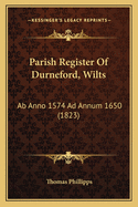 Parish Register of Durneford, Wilts: AB Anno 1574 Ad Annum 1650 (1823)