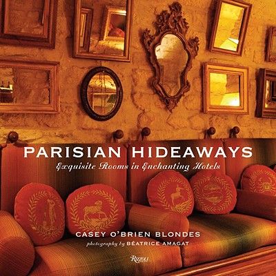 Parisian Hideaways: Exquisite Rooms in Enchanting Hotels - Blondes, Casey O'Brien, and Amagat, Beatrice (Photographer)