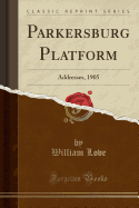 Parkersburg Platform: Addresses, 1905 (Classic Reprint)