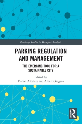 Parking Regulation and Management: The Emerging Tool for a Sustainable City - Albalate, Daniel (Editor), and Gragera, Albert (Editor)
