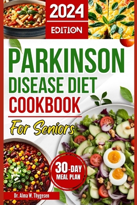 Parkinson Disease Diet Cookbook for Seniors: Delicious, Easy Swallowing Recipes for Parkinson's Patients Over 50 to Manage Tremors, Levodopa Interactions and Nutritional Tips with 30 Days Meal Plan - W Thygesen, Alma, Dr.