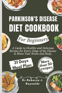 Parkinson's Disease Diet Cookbook For Beginners: A Guide to Healthy and Delicious Recipes for Every Stage of the Disease to Boost Your Brain and Body.