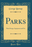 Parks: Their Design, Equipment and Use (Classic Reprint)