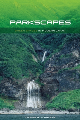 Parkscapes: Green Spaces in Modern Japan - Havens, Thomas R.H.