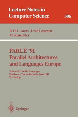 Parle '91. Parallel Architectures and Languages Europe: Volume II: Parallel Languages. Eindhoven, the Netherlands, June 10-13, 1991. Proceedings - Aarts, Emile H L (Editor), and Leeuwen, Jan Van (Editor), and Rem, Martin (Editor)