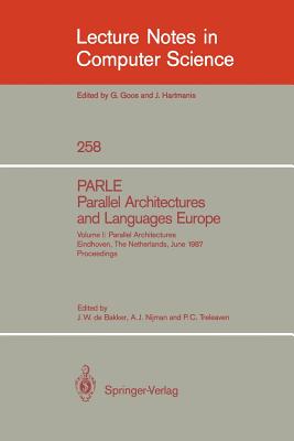 Parle Parallel Architectures and Languages Europe: Vol.1: Parallel Architectures, Eindhoven, the Netherlands, June 15-19, 1987; Proceedings - Bakker, Jacobus W De (Editor), and Nijman, A J (Editor), and Treleaven, Philip C (Editor)