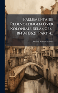 Parlementaire Redevoeringen Over Koloniale Belangen, 1849-[1862], Part 4...