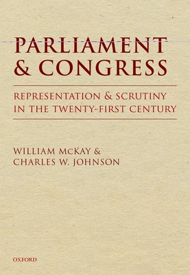 Parliament and Congress: Representation and Scrutiny in the Twenty-First Century - McKay, William, and Johnson, Charles W.