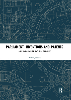 Parliament, Inventions and Patents: A Research Guide and Bibliography - Johnson, Phillip