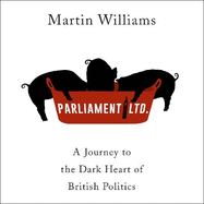 Parliament Ltd: A Journey to the Dark Heart of British Politics
