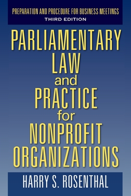 Parliamentary Law and Practice for Nonprofit Organizations: Preparation and Procedure for Business Meetings Third Edition - Rosenthal, Harry S