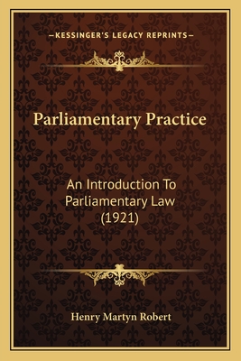 Parliamentary Practice: An Introduction to Parliamentary Law (1921) - Robert, Henry Martyn