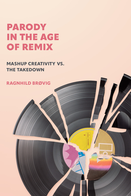 Parody in the Age of Remix: Mashup Creativity vs. the Takedown - Brvig, Ragnhild