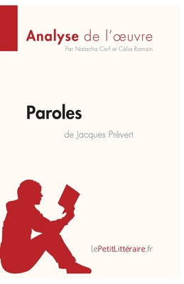 Paroles de Jacques Pr?vert (Analyse de l'oeuvre): Analyse compl?te et r?sum? d?taill? de l'oeuvre - Lepetitlitteraire, and Natacha Cerf, and C?lia Ramain