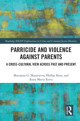 Parricide and Violence against Parents: A Cross-Cultural View across Past and Present - Muravyeva, Marianna, and Shon, Phillip S, and Toivo, Raisa Maria