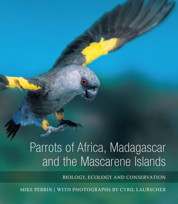 Parrots of Africa, Madagascar and the Mascarene Islands: Biology, ecology and conservation - Perrin, Mike, and Laubscher (Photographer)