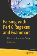 Parsing with Perl 6 Regexes and Grammars: A Recursive Descent Into Parsing