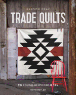 Parson Gray Trade Quilts: 20 Rough-Hewn Projects