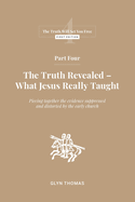 Part Four: The Truth Revealed - What Jesus Really Taught