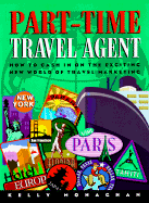 Part-Time Travel Agent: How to Cash in on the Exciting New World of Travel Marketing