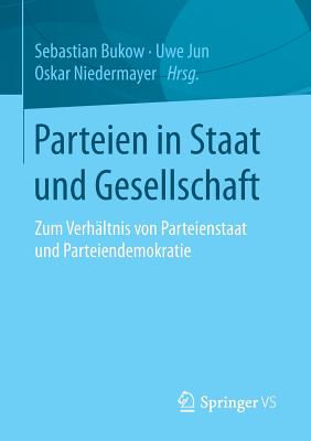 Parteien in Staat Und Gesellschaft: Zum Verhaltnis Von Parteienstaat Und Parteiendemokratie - Bukow, Sebastian (Editor), and Jun, Uwe (Editor), and Niedermayer, Oskar (Editor)