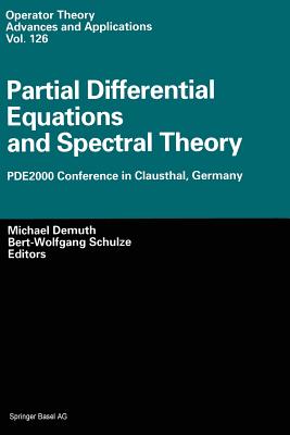 Partial Differential Equations and Spectral Theory: Pde2000 Conference in Clausthal, Germany - Demuth, Michael (Editor), and Schulze, Bert-Wolfgang (Editor)