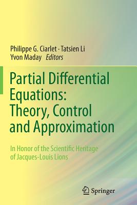 Partial Differential Equations: Theory, Control and Approximation: In Honor of the Scientific Heritage of Jacques-Louis Lions - Ciarlet, Philippe G (Editor), and Li, Tatsien (Editor), and Maday, Yvon (Editor)