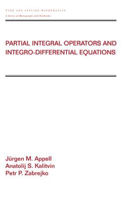 Partial Integral Operators and Integro-Differential Equations: Pure and Applied Mathematics - Appell, Jurgen (Editor), and Kalitvin, Anatolij (Editor), and Zabrejko, Petr (Editor)