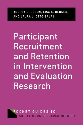 Participant Recruitment and Retention in Intervention and Evaluation Research - Begun, Audrey L, and Berger, Lisa K, PhD, and Otto-Salaj, Laura L, PhD