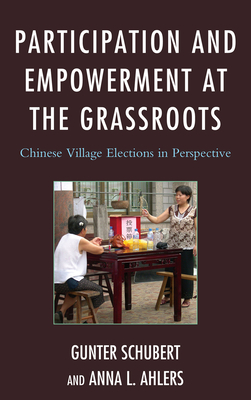Participation and Empowerment at the Grassroots: Chinese Village Elections in Perspective - Schubert, Gunter, and Ahlers, Anna L.
