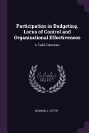 Participation in Budgeting, Locus of Control and Organizational Effectiveness: A Field Extension