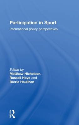 Participation in Sport: International Policy Perspectives - Nicholson, Matthew (Editor), and Hoye, Russell (Editor), and Houlihan, Barrie, Professor (Editor)