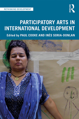 Participatory Arts in International Development - Cooke, Paul (Editor), and Soria-Donlan, Ins (Editor)