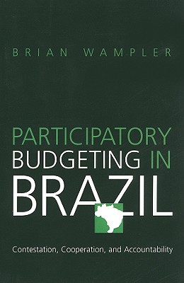 Participatory Budgeting in Brazil: Contestation, Cooperation, and Accountability - Wampler, Brian