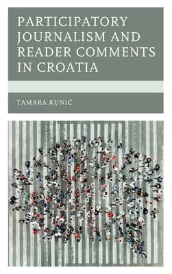 Participatory Journalism and Reader Comments in Croatia - Kunic, Tamara