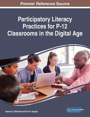 Participatory Literacy Practices for P-12 Classrooms in the Digital Age - Mitchell, Jessica S (Editor), and Vaughn, Erin N (Editor)
