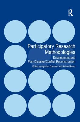 Participatory Research Methodologies: Development and Post-Disaster/Conflict Reconstruction - zerdem, Alpaslan, and Bowd, Richard