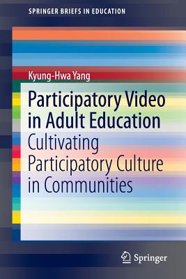 Participatory Video in Adult Education: Cultivating Participatory Culture in Communities - Yang, Kyung-Hwa