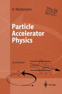 Particle Accelerator Physics: Part I: Basic Principles and Linear Beam Dynamics / Part II: Nonlinear and Higher-Order Beam Dynamics - Wiedemann, Helmut